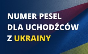 Informacja dla uchodźców z Ukrainy dotycząca nadania numeru PESEL